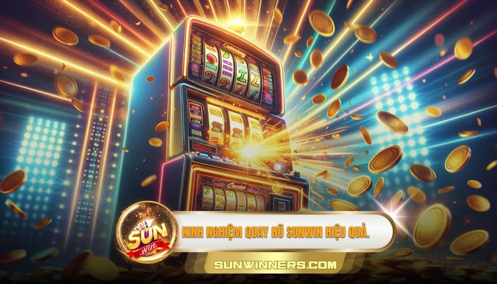 Kinh nghiệm quay hũ Sunwin hiệu quả